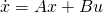 \[ \dot{x} = Ax +Bu \]